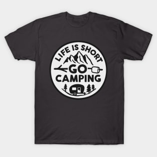 Life Is Short, Go Camping T-Shirt